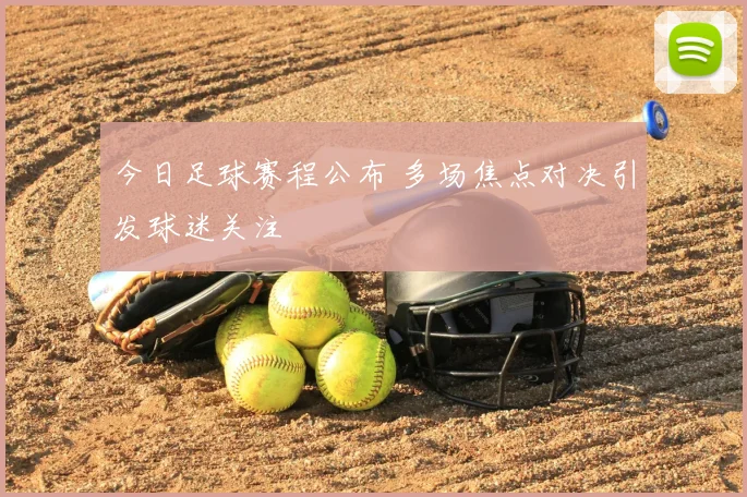 今日足球赛程公布 多场焦点对决引发球迷关注