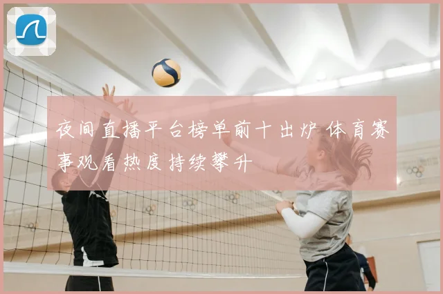 夜间直播平台榜单前十出炉 体育赛事观看热度持续攀升
