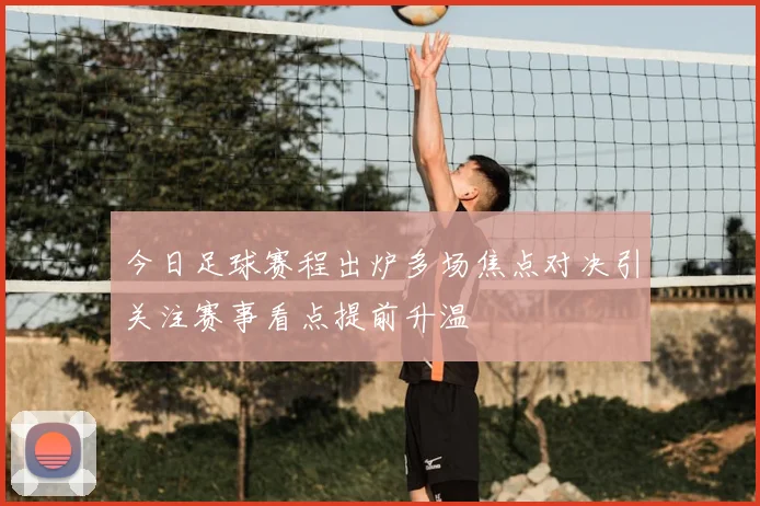 今日足球赛程出炉多场焦点对决引关注赛事看点提前升温